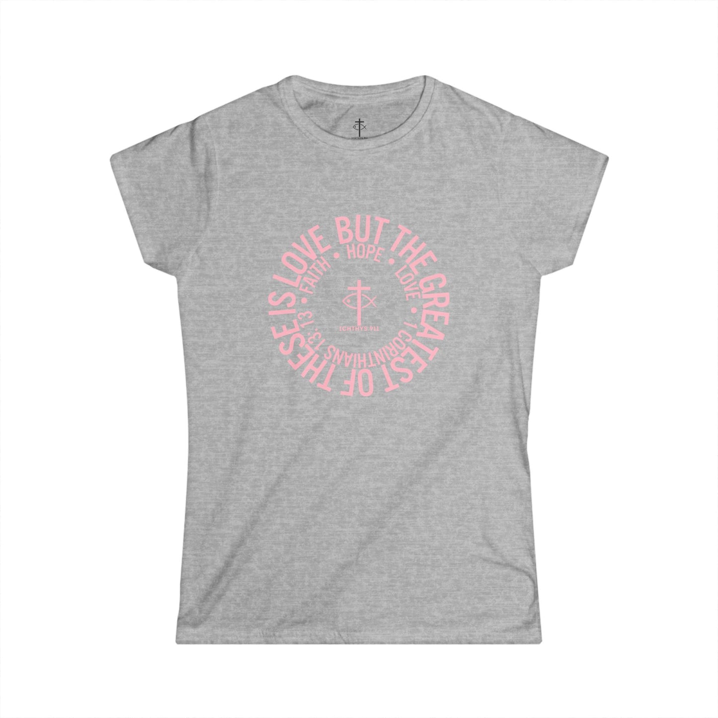 ICHTHYS 911 Pink Font "Love, Hope, Faith - Love is the Greatest" - Reverse Design - Semi Fitted - Inspirational Faith Tee for Women - Wear Your Faith - 1 Corinthians