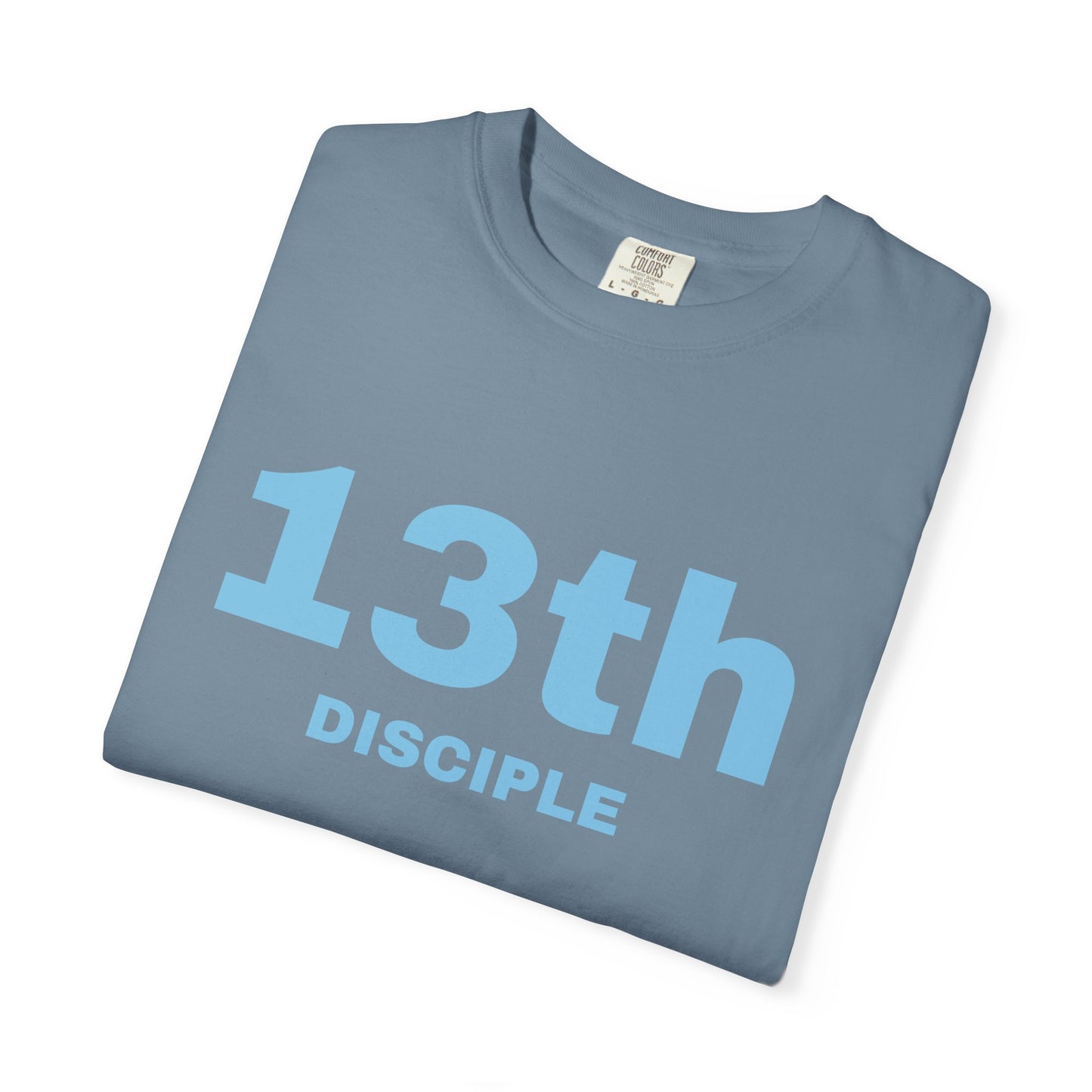 13th Disciple - Blue Font - Unisex Garment Dyed T-Shirt - 100% US Cotton - Men T-Shirt - Christian Women Tee - Faith-Inspired Shirt - Christian Fashion - Wear Your Faith - Additional Colors Added