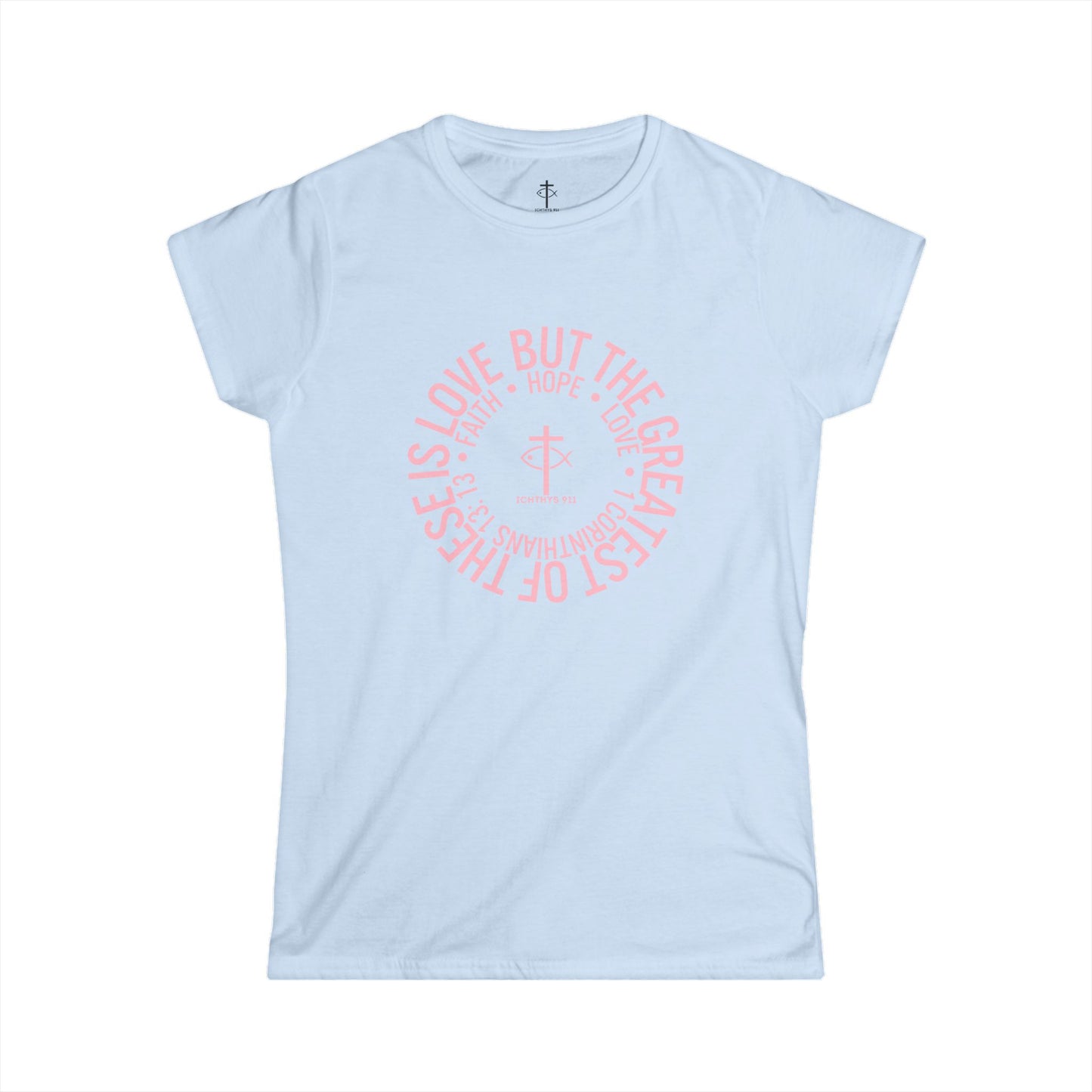 "Love, Hope, Faith - Love is the Greatest" - Reverse Design - Semi Fitted - Inspirational Faith Tee for Women - Wear Your Faith - 1 Corinthians - ICHTHYS 911 - Pink Font