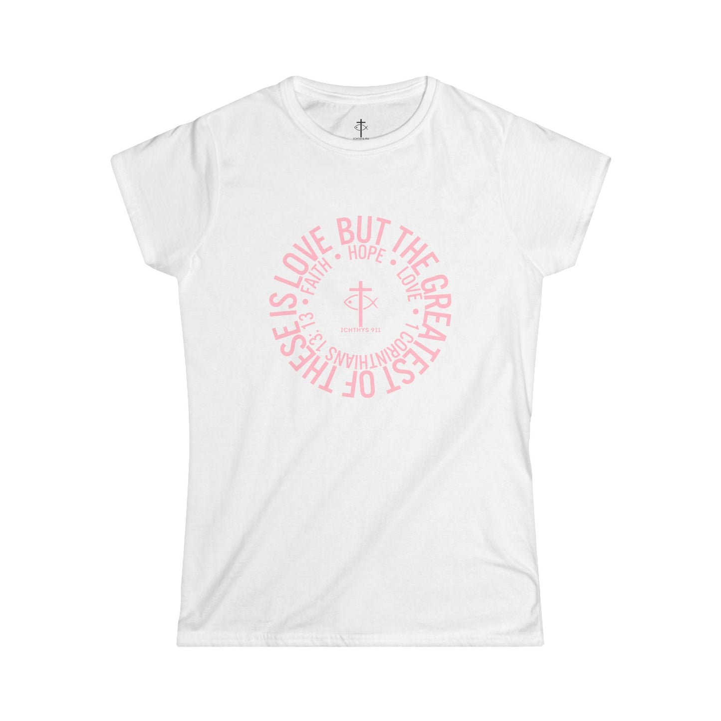 ICHTHYS 911 Pink Font "Love, Hope, Faith - Love is the Greatest" - Reverse Design - Semi Fitted - Inspirational Faith Tee for Women - Wear Your Faith - 1 Corinthians