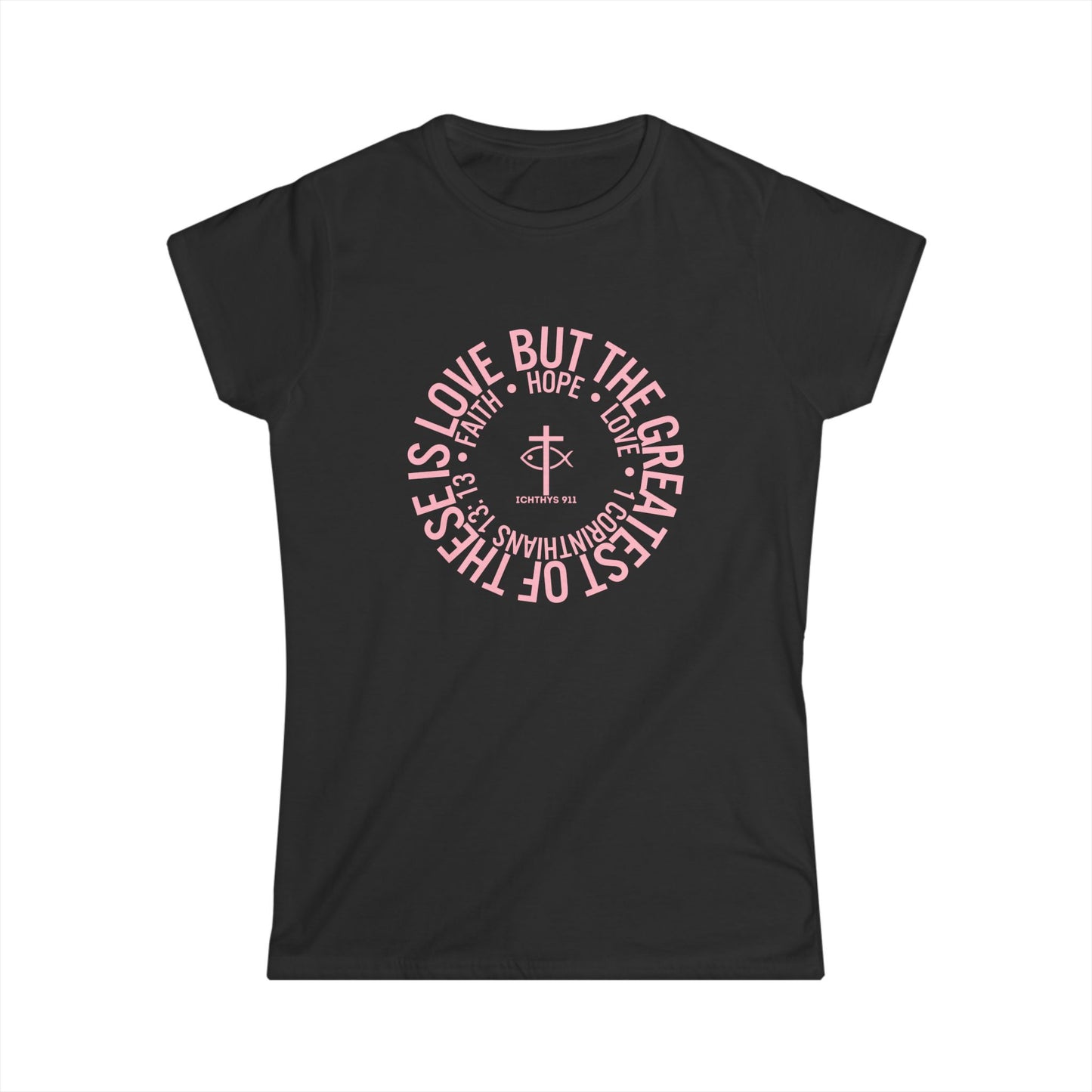 ICHTHYS 911 Pink Font "Love, Hope, Faith - Love is the Greatest" - Reverse Design - Semi Fitted - Inspirational Faith Tee for Women - Wear Your Faith - 1 Corinthians