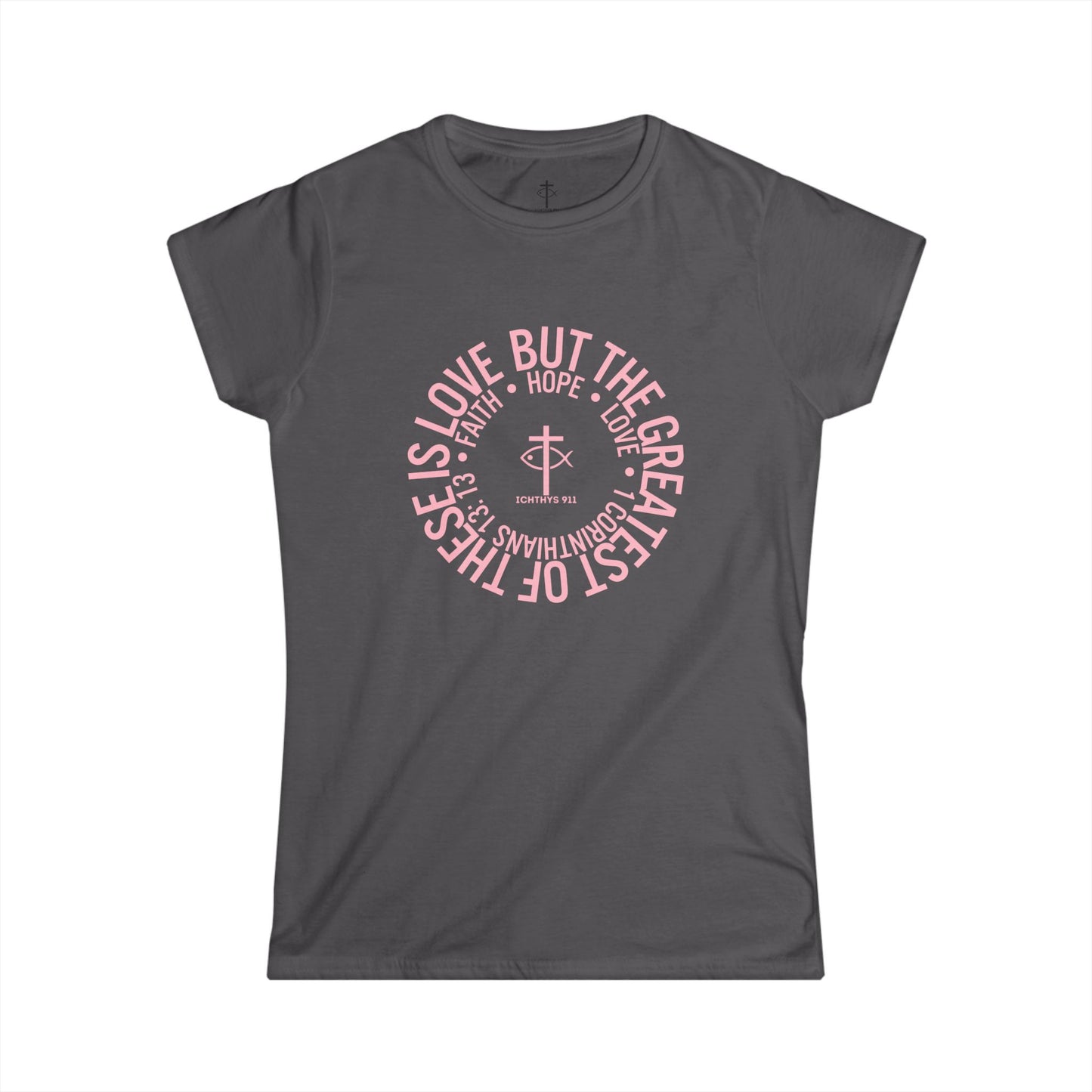 "Love, Hope, Faith - Love is the Greatest" - Reverse Design - Semi Fitted - Inspirational Faith Tee for Women - Wear Your Faith - 1 Corinthians - ICHTHYS 911 - Pink Font