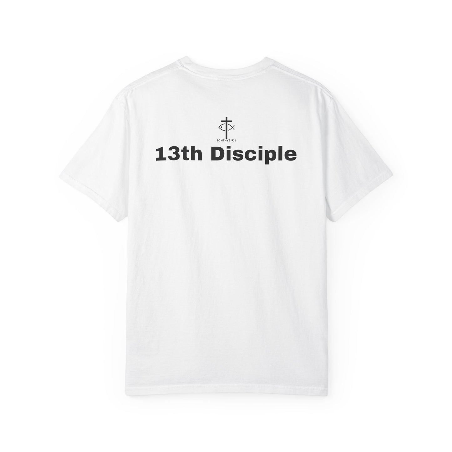 ICHTHYS 911 - Black Font - "13th Disciple" - Collection - Unisex - Women T- Shirt - Men T-Shirt - Christian Garment-Dyed T-Shirt - Faith Fashion