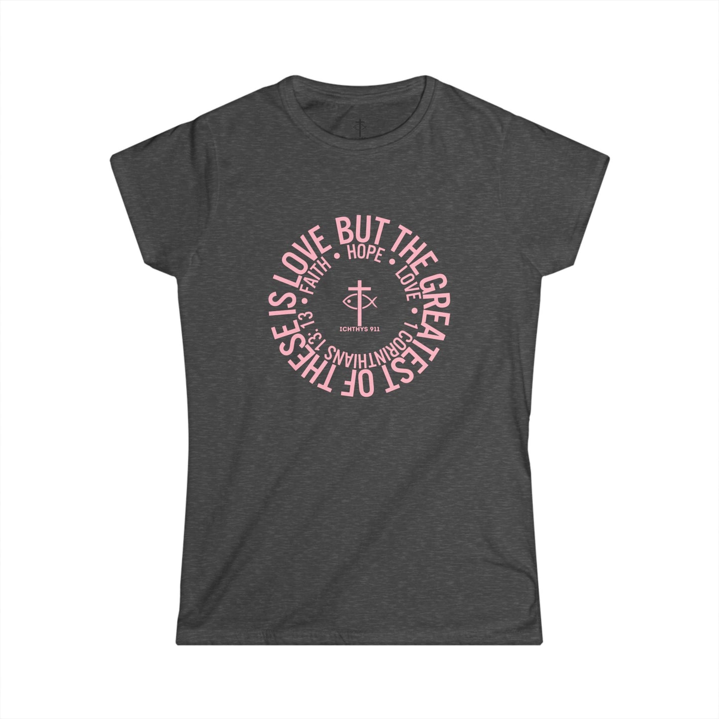 ICHTHYS 911 Pink Font "Love, Hope, Faith - Love is the Greatest" - Reverse Design - Semi Fitted - Inspirational Faith Tee for Women - Wear Your Faith - 1 Corinthians